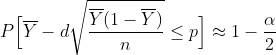 P\Big[ \overline{Y} - d\sqrt{\frac{\overline{Y}(1-\overline{Y})}{n}} \leq p \Big] \approx 1 - \frac{\alpha}{2}
